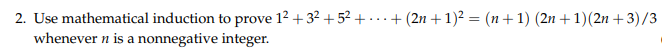 2. Use mathematical induction to prove 12 +32 +52 +..+ (2n +1)² = (n+1) (2n +1)(2n +3)/3
whenever n is a nonnegative integer.
