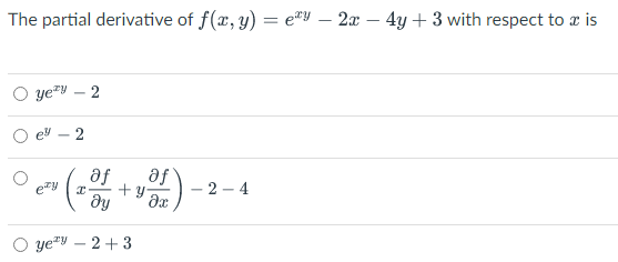The partial derivative of f(x, y) = e*Y – 2x – 4y + 3 with respect to x is
ye=y
2
ey – 2
af
af
+ y
ety
2 – 4
ye"V – 2+ 3
