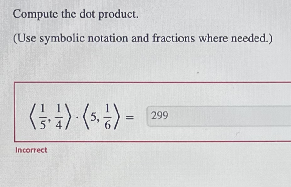 Compute the dot product.
(Use symbolic notation and fractions where needed.)
(1/₁1) · (S. 1) =
5,
Incorrect
299