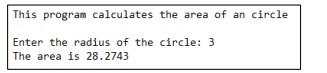 This program calculates the area of an circle
Enter the radius of the circle: 3
The area is 28.2743