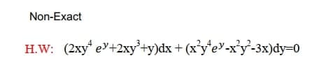 Non-Exact
H.W: (2xy ey+2xy³+y)dx + (x²yey-x³y²-3x)dy=0