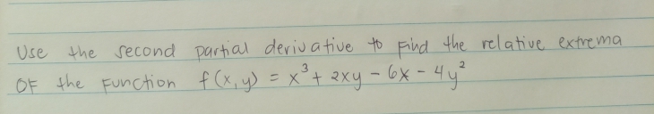 Use the second partial deriuative to Find the relative extrema
OF the Function f (x,y) = x°t 2xy-6x-4y"
