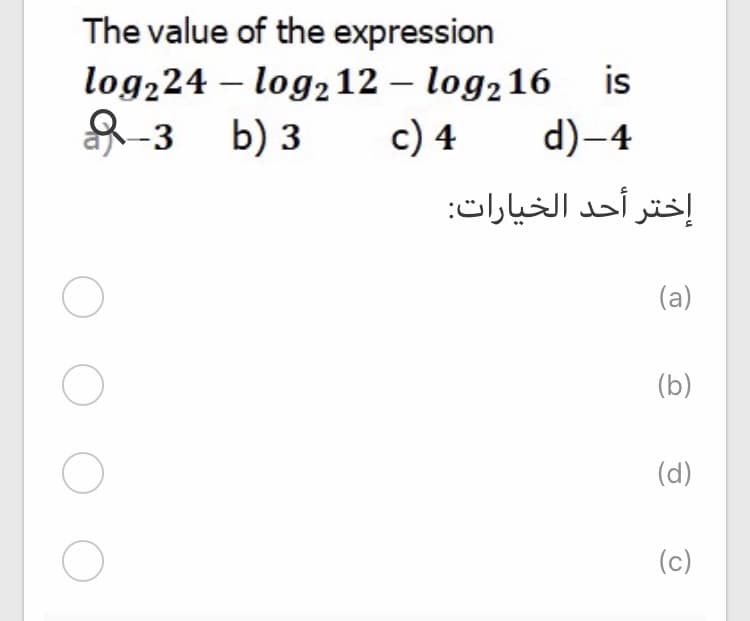 The value of the expression
log224 – log,12 – log,16
is
8-3 b) 3
c) 4
d)-4
إختر أحد الخيارات
(a)
(b)
(d)
(c)
