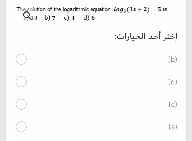 The solution of the logarithmic equation log2(3x + 2) = 5 is
Qo b) 7 c) 4 d) 6
إختر أحد الخيارات:
(b)
(d)
(c)
(a)
O O O
