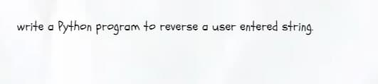 write c
Python program to reverse a user entered string.