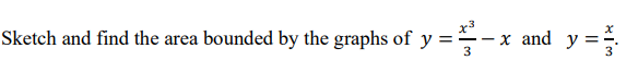 Sketch and find the area bounded by the graphs of y =÷-x and y =.
3
