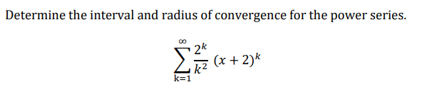 Determine the interval and radius of convergence for the power series.
2k
12 (x + 2)k
k2
k=1
