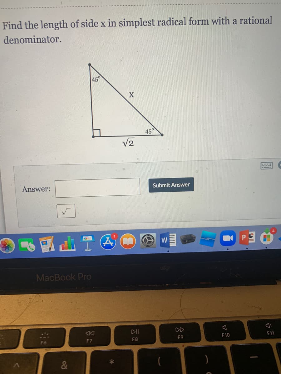 Find the length of side x in simplest radical form with a rational
denominator.
450
45°
V2
Answer:
Submit Answer
W
MacBook Pro
DII
DD
F6
F7
F8
F9
F10
F11
&
