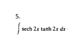 5.
sech 2x tanh 2x dx