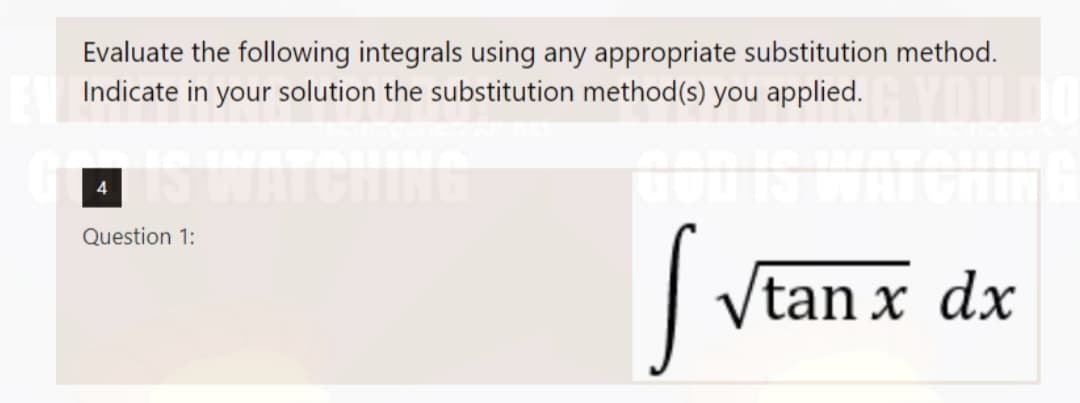 Evaluate the following integrals using any appropriate substitution method.
Indicate in your solution the substitution method(s) you applied.
GOD IS WAT
4
Question 1:
tan x dx