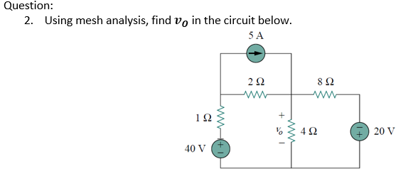Question:
2. Using mesh analysis, find vo in the circuit below.
5Α
1Ω
40 V
Mw+1)
Μ
ΖΩ
+ 10 1
www
4Ω
8 Ω
7 ) 20 V