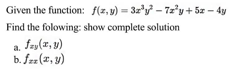Given the function: f(x, y) = 3x°y – 72²y+ 5x – 4y
Find the folowing: show complete solution
fzy (x, y)
b. fzz (x, y)
а.
