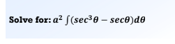 Solve for: a? f(sec3e – sece)d6
