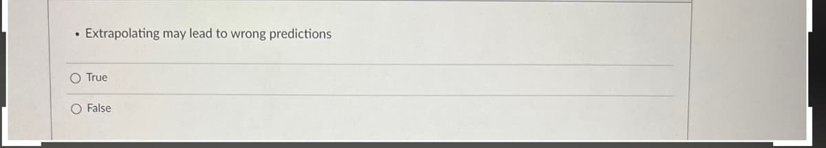 Extrapolating may lead to wrong predictions
O True
O False
