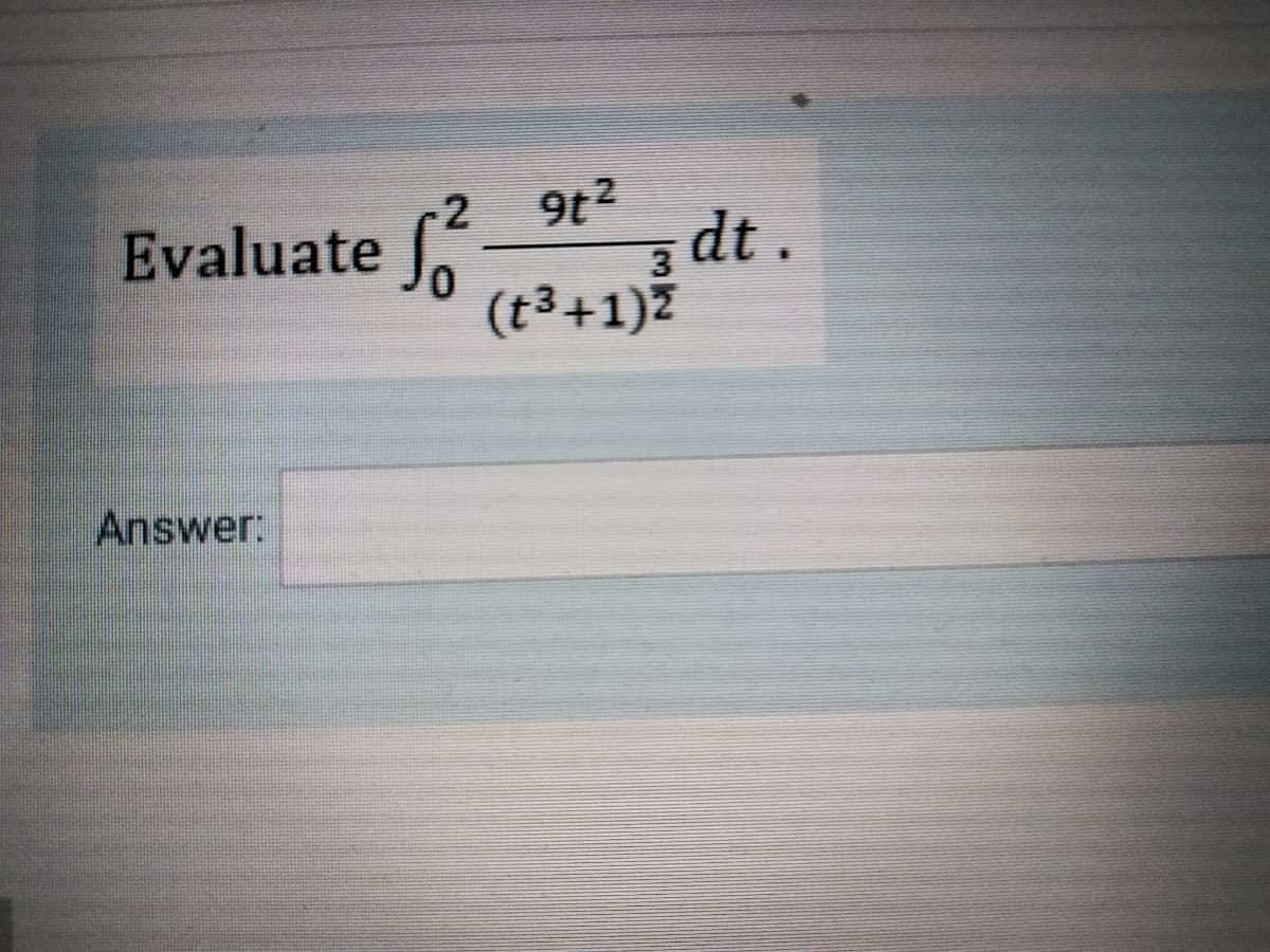 2
9t²
Evaluate f 3dt.
(t³+1)²
Answer: