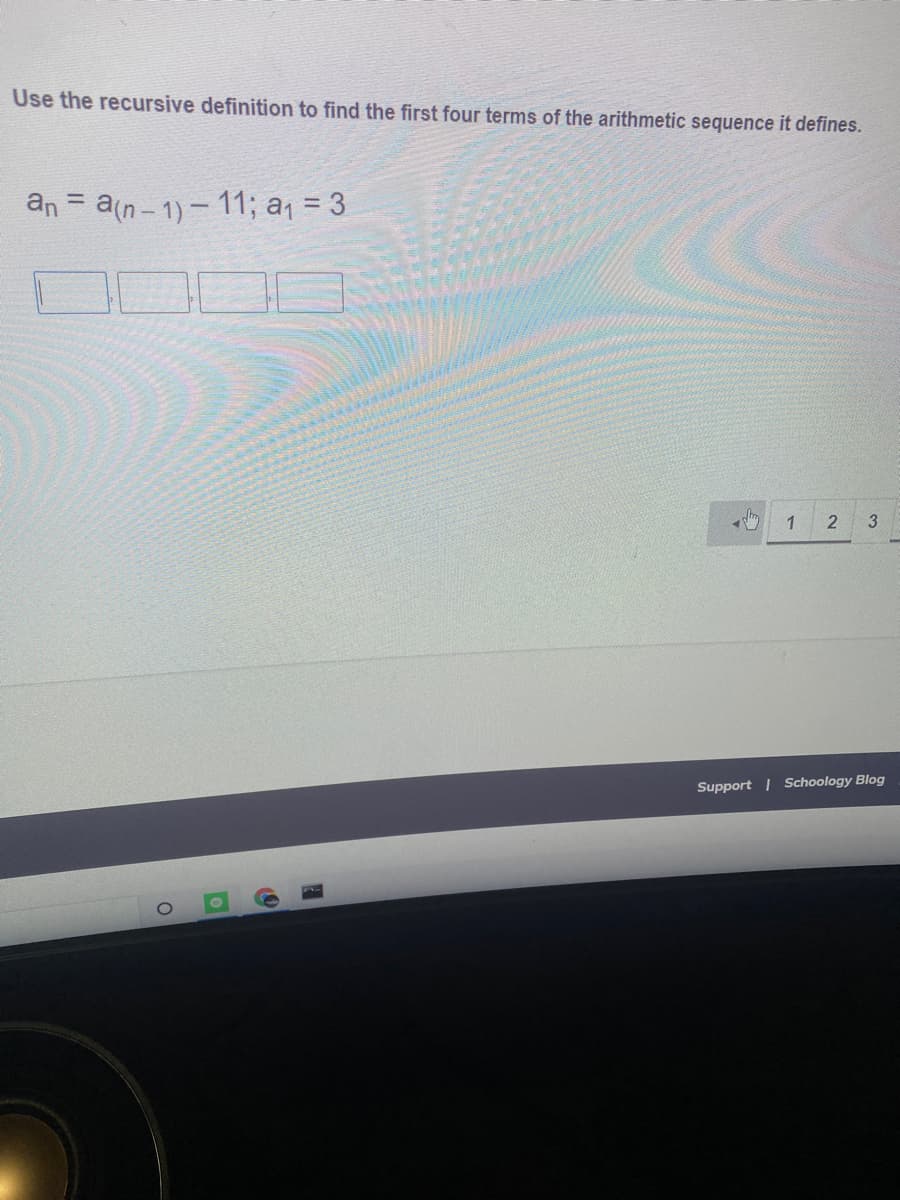 Use the recursive definition to find the first four terms of the arithmetic sequence it defines.
an = a(n-1)-11; a = 3
%3D
Support | Schoology Blog
