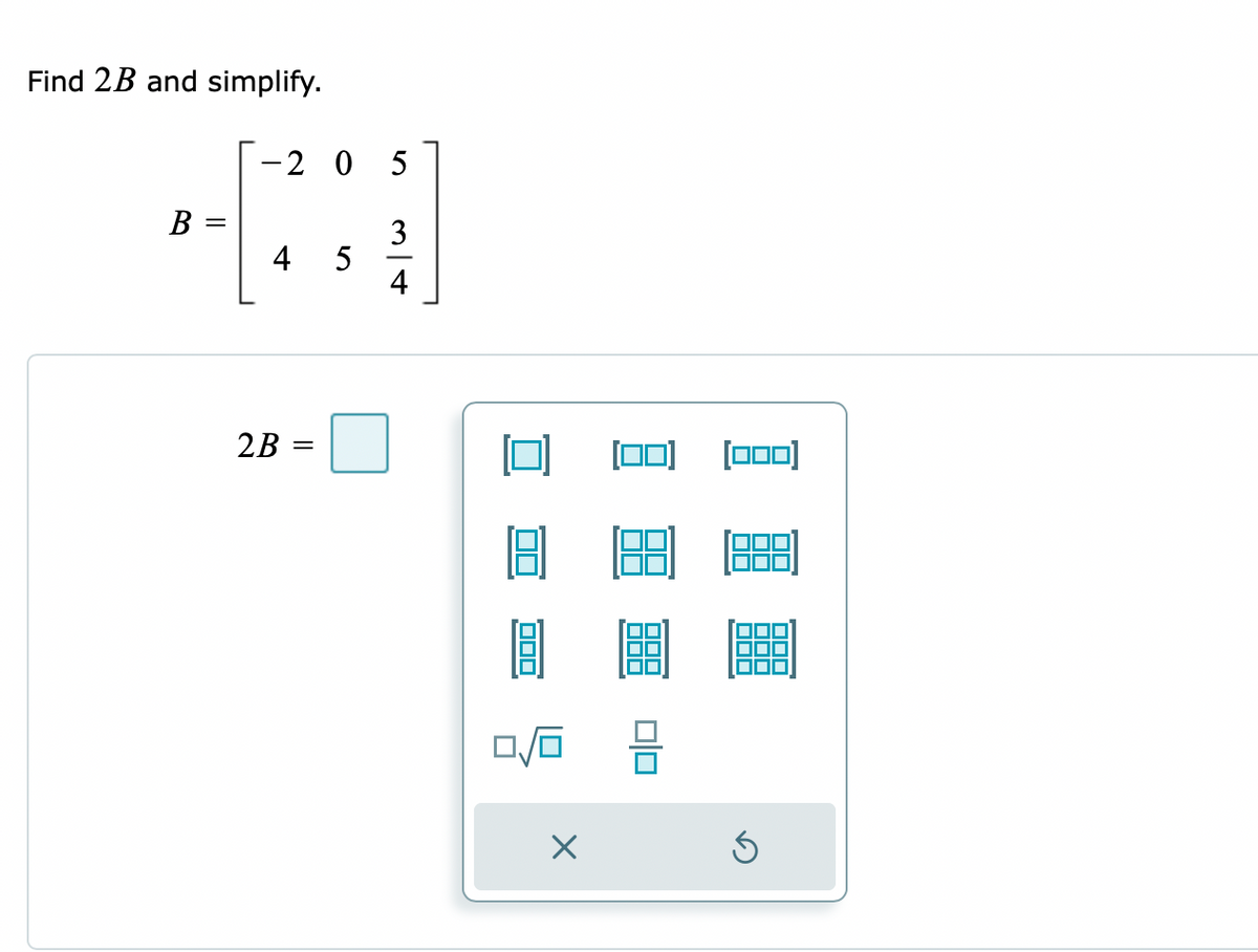 Find 2B and simplify.
-2 0 5
B :
4
4
2B
[00]
[0o0]
(88]
圖 圖
00
O00
