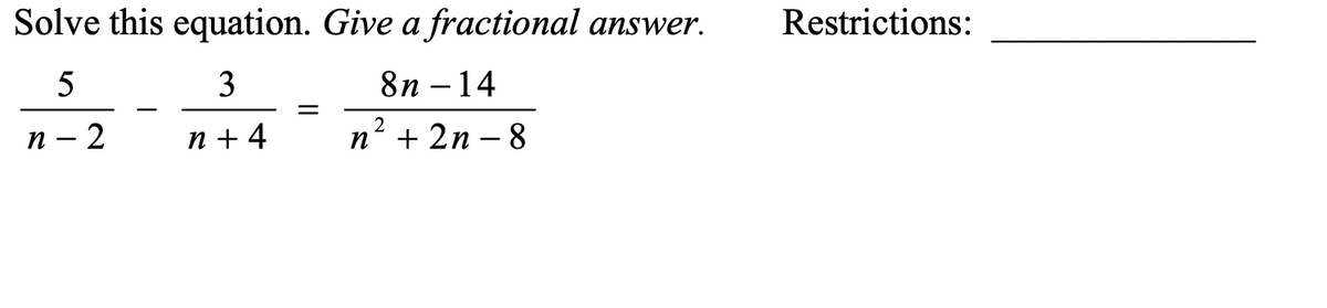 Solve this equation. Give a fractional answer.
Restrictions:
5
3
8п —14
2
п — 2
п+4
n² + 2n – 8
