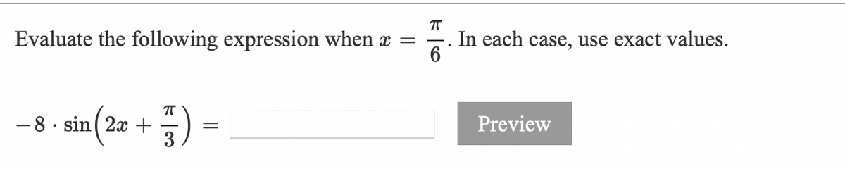 Evaluate the following expression when x =
In each case, use exact values.
6
T
-8 - sin ( 2æ + ) =
Preview
3
