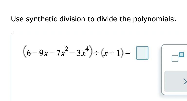 Use synthetic division to divide the polynomials.
(6-9x-7x- 3x*)÷ (x+ 1)=
2
