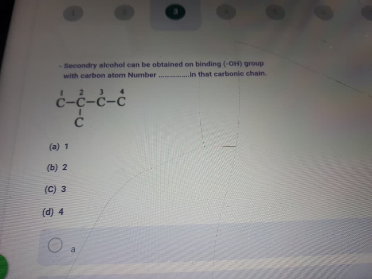Secondry alcohol can be obtained on binding (-OH) group
with carbon atom Number.. ..in that carbonic chain.
2 3
С-С-С-С
(a) 1
(b) 2
(C) 3
(d) 4
