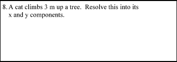 8. A cat climbs 3 m up a tree. Resolve this into its
x and y components.
