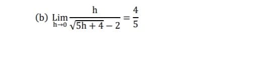 h
4
(b) Lim
h→0 V5h + 4 – 2 5
