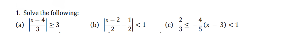 1. Solve the following:
|X – 2
(b)
2
4
(a) 3
2 3
(x - 3) < 1
< 1
(c)
