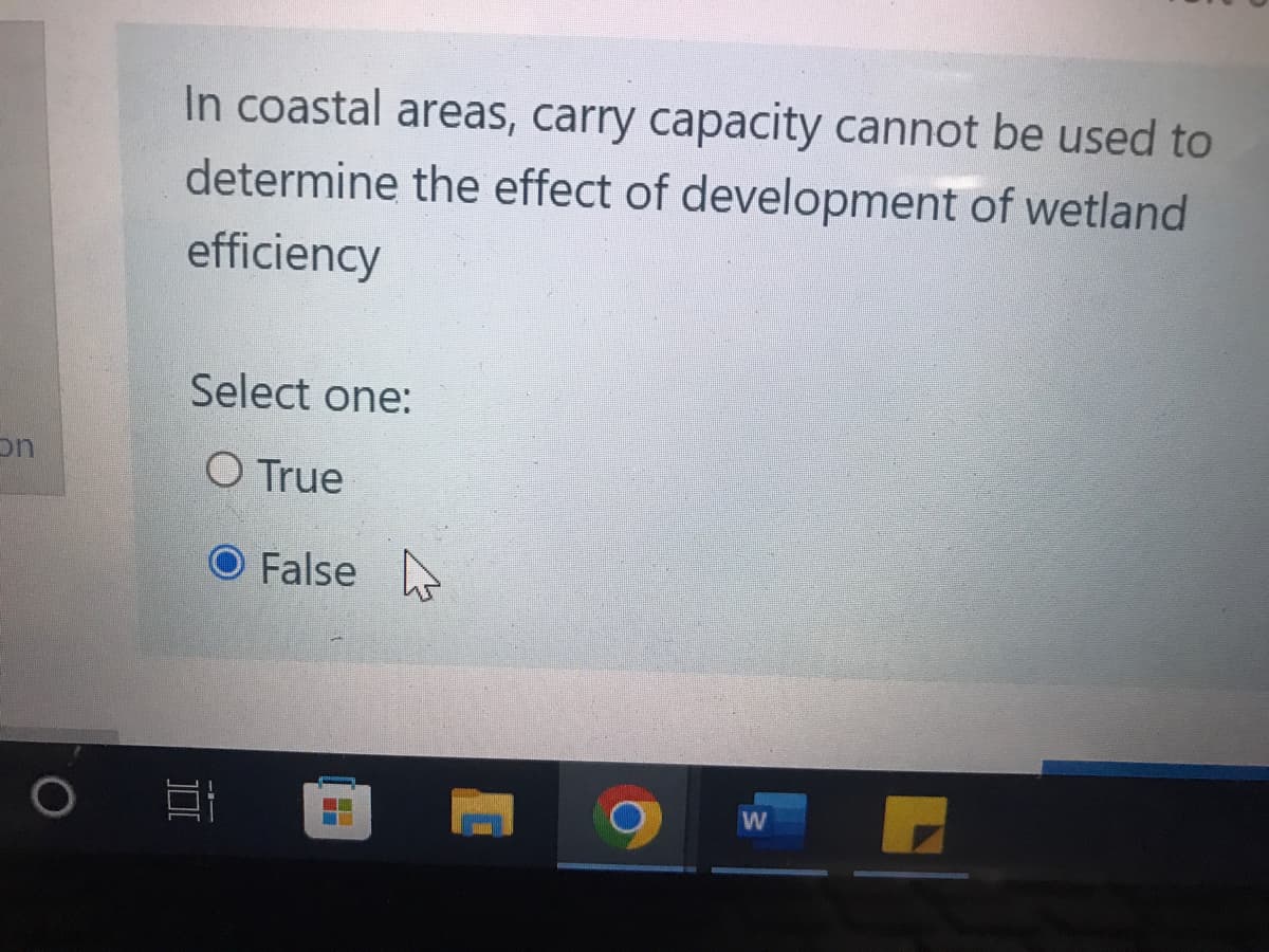 on
O
In coastal areas, carry capacity cannot be used to
determine the effect of development of wetland
efficiency
Select one:
O True
O False
W