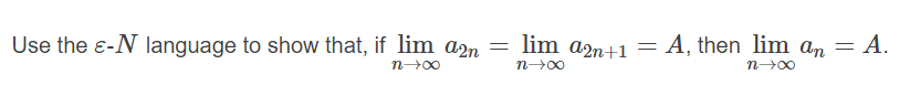 Use the e-N language to show that, if lim a2n =
lim a2n+1 = A, then lim an = A.
n 00
n00
n-00
