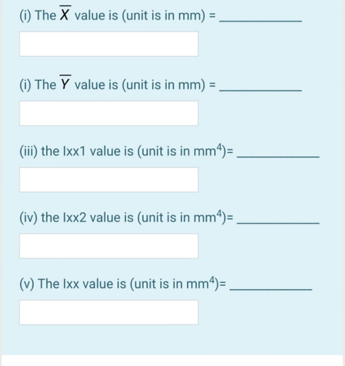(i) The X value is (unit is in mm) =
(i) The Y value is (unit is in mm) =
(iii) the Ixx1 value is (unit is in mm4)=
(iv) the Ixx2 value is (unit is in mm4)=
(v) The Ixx value is (unit is in mm4)=,
