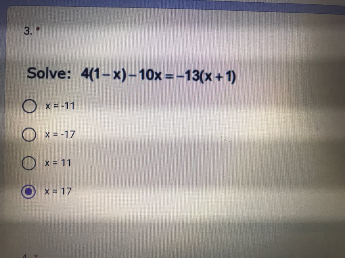 3. *
Solve: 4(1-x)-10x =-13(x+1)
x = -11
x = -17
x 11
x = 17
