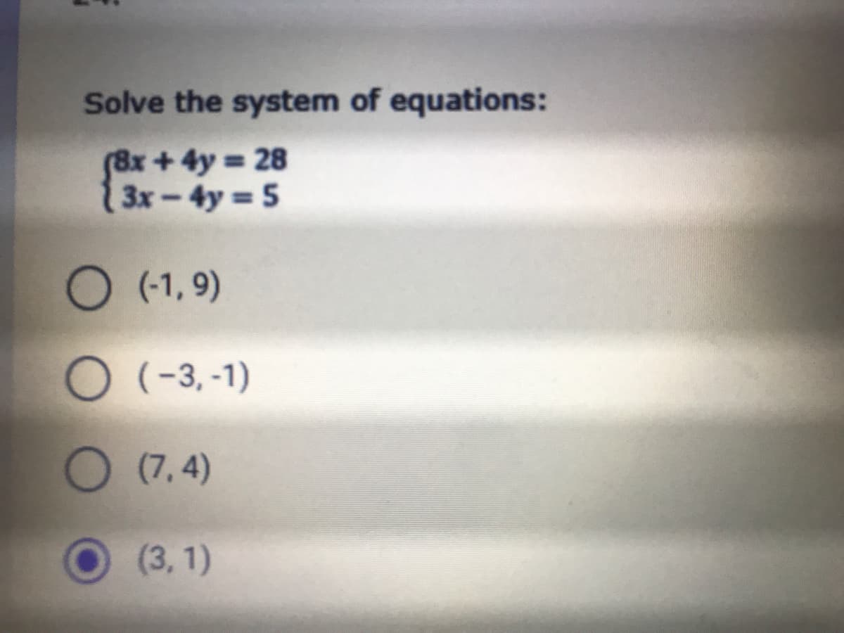 Solve the system of equations:
(8x +4y = 28
{3x-4y 5
O (-1, 9)
O (-3, -1)
O (7, 4)
(3, 1)
