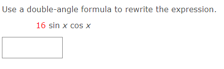 Use a double-angle formula to rewrite the expression.
16 sin x cos x
