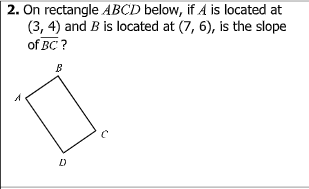 2. On rectangle ABCD below, if A is located at
(3, 4) and B is located at (7, 6), is the slope
of BC ?
