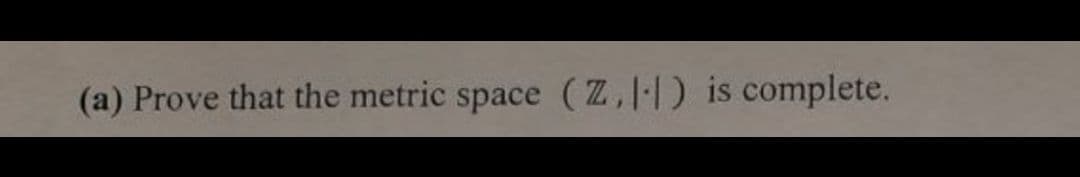 (a) Prove that the metric space (Z,) is complete.
