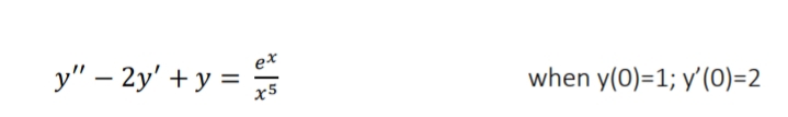 y" – 2y' + y =
ex
when y(0)=1; y'(0)=2
