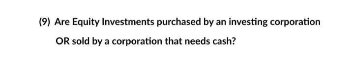 (9) Are Equity Investments purchased by an investing corporation
OR sold by a corporation that needs cash?
