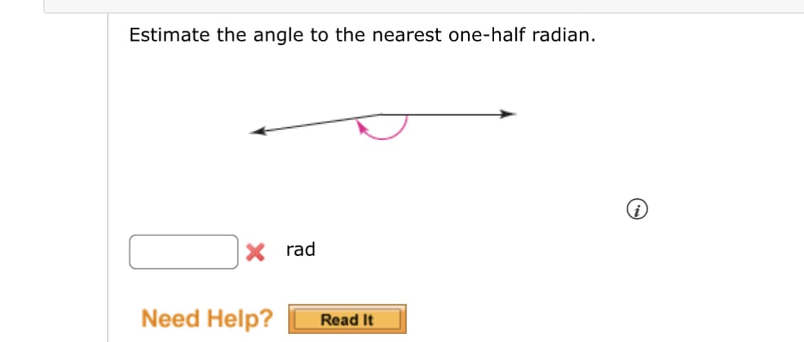 Estimate the angle to the nearest one-half radian.
X rad
Need Help? Read It