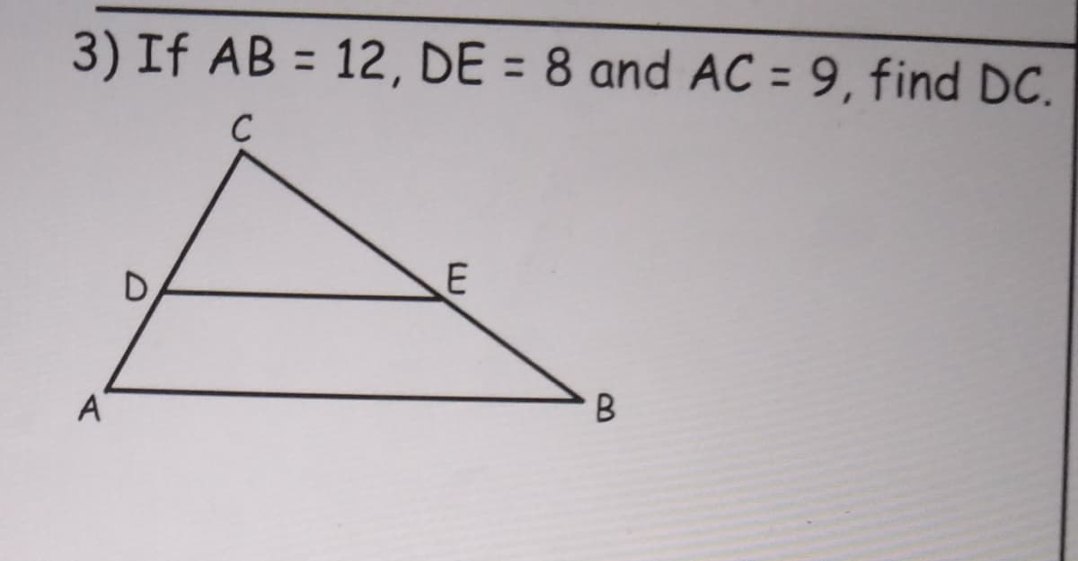 3) If AB = 12, DE = 8 and AC = 9, find DC.
%3D
%3D
C
A
