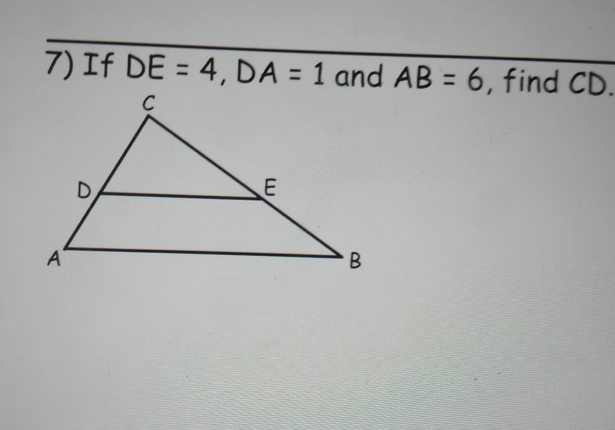 7) If DE = 4, DA = 1 and AB = 6, find CD.
C
A
B.
