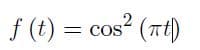 f (t) = cos² (πt)