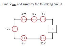 Find Vronl and simplify the following circuit.
-2 V
6 V
-8 V
+-
10 V
1
4 V
20 V
