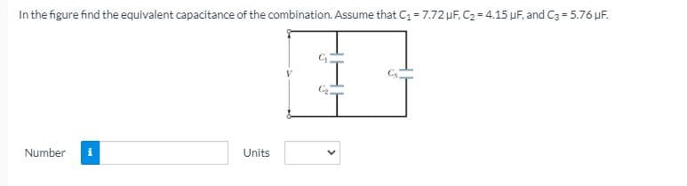 In the figure find the equivalent capacitance of the combination. Assume that C = 7.72 uF, C2 = 4.15 uF, and C3 = 5.76 µF.
Number
Units
