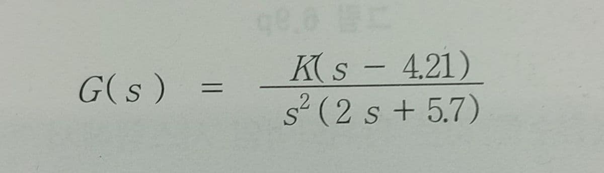 G(s)
Ks - 4.21)
s² (2 s +5.7)
2