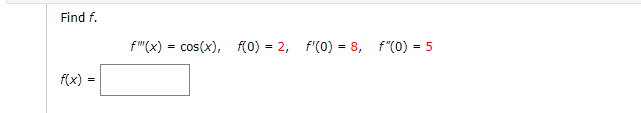 Find f.
f"(x) = cos(x), f(0) = 2, f'(0) = 8, f"(0) = 5
f(x)
