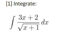 [1] Integrate:
3x + 2
dx
Vx + 1
