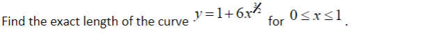 y=1+6x%
0<rs1
for
Find the exact length of the curve
