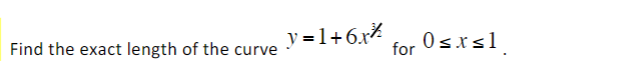 y =1+6.x%
Osrsl
for
Find the exact length of the curve
