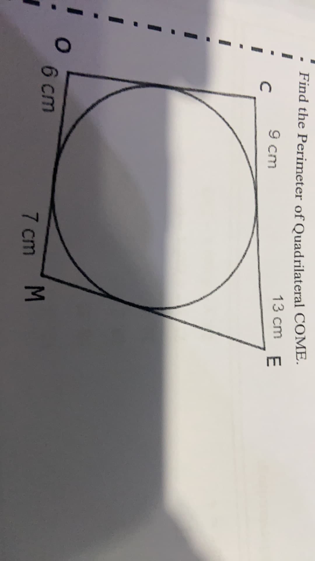 Find the Perimeter of Ouadrilateral COME.
13 cm E
9 cm
C
6 сm
7 cm M
